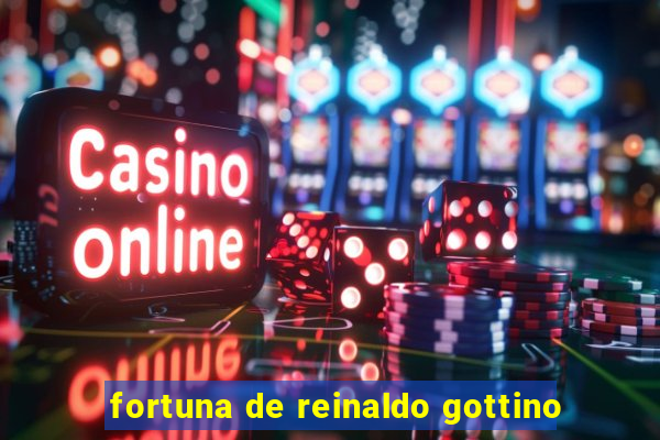 fortuna de reinaldo gottino